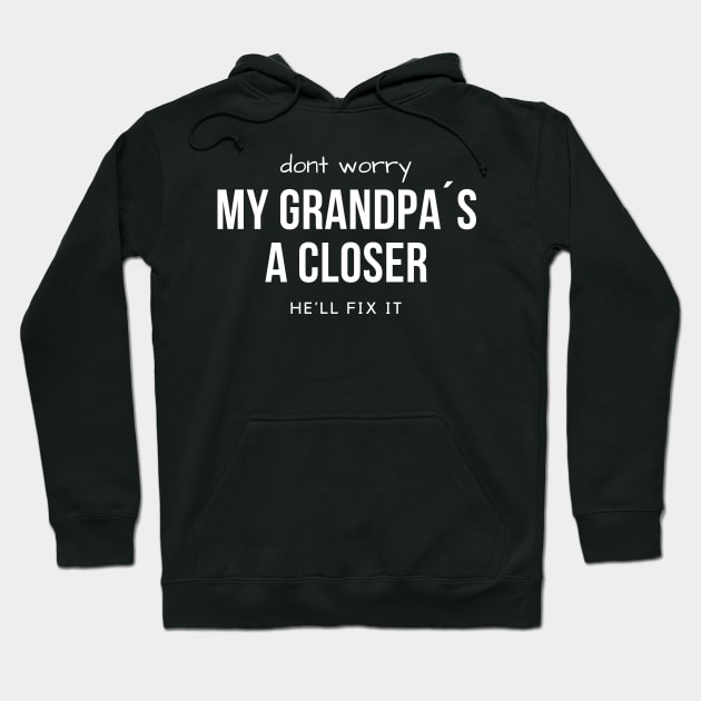 Don´t worry. My grandpa´s a Closer, he´ll fix it Hoodie by Closer T-shirts